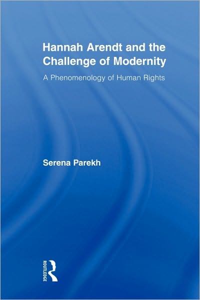 Cover for Parekh, Serena (University of Connecticut, USA) · Hannah Arendt and the Challenge of Modernity: A Phenomenology of Human Rights - Studies in Philosophy (Paperback Book) (2009)