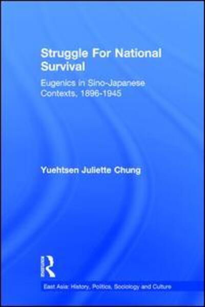 Cover for Yuehtsen Juliette Chung · Struggle For National Survival: Chinese Eugenics in a Transnational Context, 1896-1945 - East Asia: History, Politics, Sociology and Culture (Gebundenes Buch) (2002)