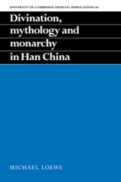 Cover for Loewe, Michael (University of Cambridge) · Divination, Mythology and Monarchy in Han China - University of Cambridge Oriental Publications (Hardcover Book) (1994)