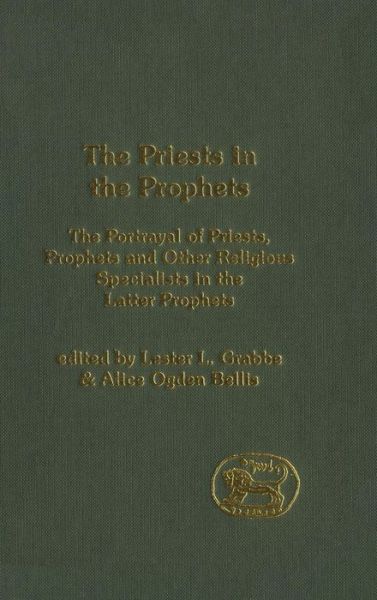 The Priests in the Prophets: The Portrayal of Priests, Prophets, and Other Religious Specialists in the Latter Prophets - The Library of Hebrew Bible / Old Testament Studies - Lester L. Grabbe - Books - Bloomsbury Publishing PLC - 9780567081667 - December 30, 2004