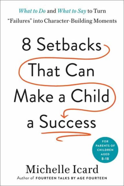 Cover for Michelle Icard · Eight Setbacks That Can Make a Child a Success: What to Do and What to Say to Turn 'Failures' into Character-Building Moments (Hardcover Book) (2023)