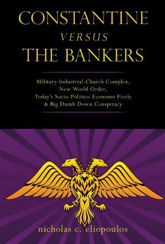 Cover for Nicholas C. Eliopoulos · Constantine Versus the Bankers: Military-industrial-church Complex, New World Order, Today's Socio-politico-economo Fizzle and Big Dumb Down Conspiracy (Paperback Book) (2010)