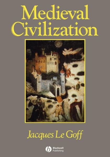 Cover for Le Goff, Jacques (Ecole des Hautes Etudes en Sciences Sociales, Paris) · Medieval Civilization 400 - 1500 (Paperback Book) (1990)