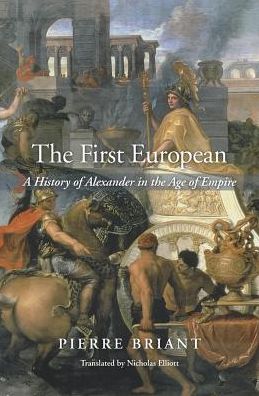 Cover for Pierre Briant · The First European: A History of Alexander in the Age of Empire (Hardcover Book) (2017)