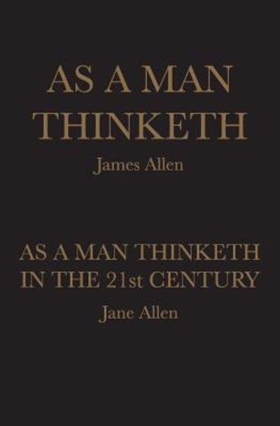As A Man Thinketh As A Man Thinketh in the 21st Century - James Allen - Bøker - Candlelite Publishing, LLC - 9780692606667 - 4. mars 2012