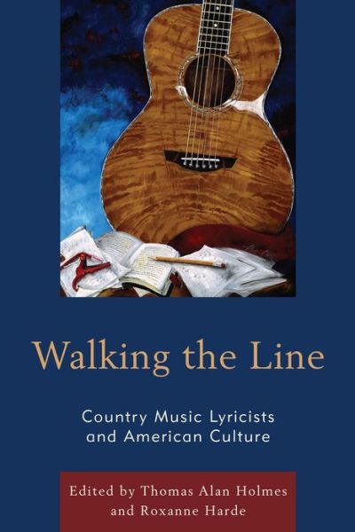 Cover for Thomas Alan Holmes · Walking the Line: Country Music Lyricists and American Culture (Hardcover Book) (2013)
