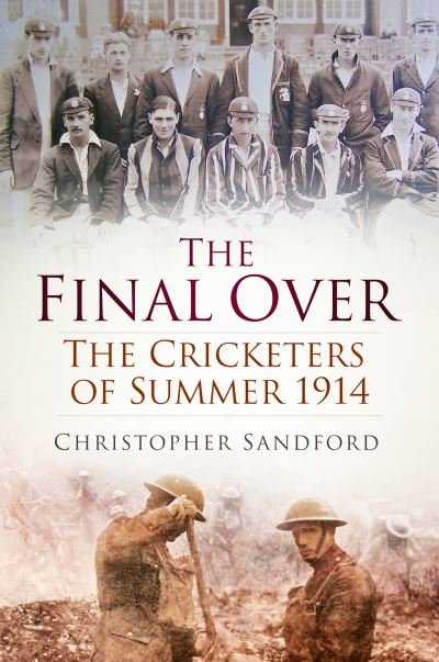Cover for Christopher Sandford · The Final Over - The Cricketers of Summer 1914 (Innbunden bok) (2014)