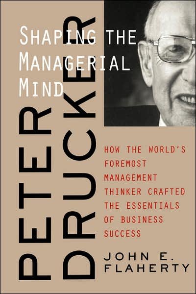 Cover for Flaherty, John E. (Pace University, New York, New York) · Peter Drucker: Shaping the Managerial Mind--How the World's Foremost Management Thinker Crafted the Essentials of Business Success (Pocketbok) (2002)