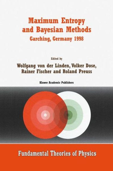 Cover for Wolfgang Von Der Linden · Maximum Entropy and Bayesian Methods Garching, Germany 1998: Proceedings of the 18th International Workshop on Maximum Entropy and Bayesian Methods of Statistical Analysis - Fundamental Theories of Physics (Hardcover Book) [1999 edition] (1999)