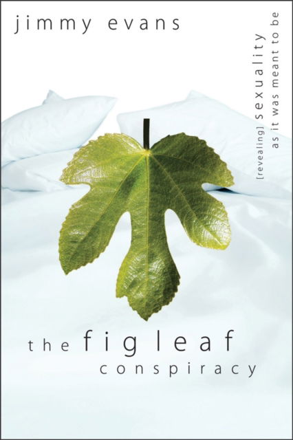 Cover for Jimmy Evans · The Fig Leaf Conspiracy: Revealing Sexuality as It Was Meant to Be (Hardcover Book) (2008)