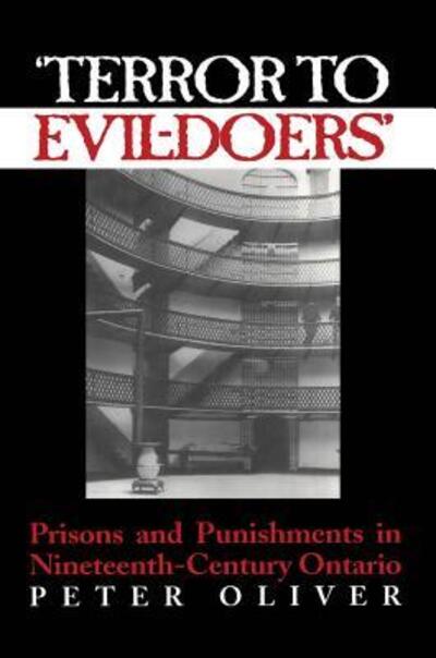 Peter Oliver · 'Terror to Evil-Doers': Prisons and Punishments in Nineteenth-Century Ontario - Osgoode Society for Canadian Legal History (Paperback Book) (1998)