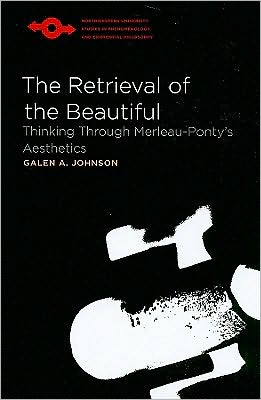 Cover for Galen A. Johnson · The Retrieval of the Beautiful: Thinking Through Merleau-Ponty's Aesthetics - Studies in Phenomenology and Existential Philosophy (Paperback Book) (2009)