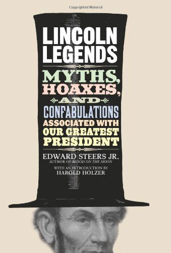 Cover for Edward Steers · Lincoln Legends: Myths, Hoaxes, and Confabulations Associated with Our Greatest President (Hardcover Book) (2007)