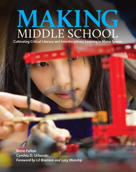Cover for Steve Fulton · Making Middle School: Cultivating Critical Literacy and Interdisciplinary Learning in Maker Spaces (Paperback Book) (2020)