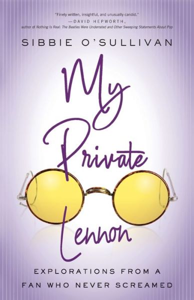 My Private Lennon: Explorations from a Fan Who Never Screamed - 21st Century Essays - Sibbie O'Sullivan - Books - Ohio State University Press - 9780814255667 - February 17, 2020