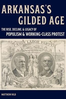 Cover for Matthew Hild · Arkansas’s Gilded Age: The Rise, Decline, and Legacy of Populism and Working-Class Protest (Hardcover Book) (2018)