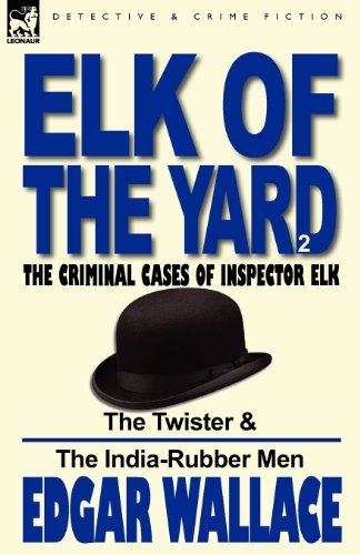 Elk of the 'Yard'-The Criminal Cases of Inspector Elk: Volume 2-The Twister & the India-Rubber Men - Edgar Wallace - Books - Leonaur Ltd - 9780857065667 - June 13, 2011