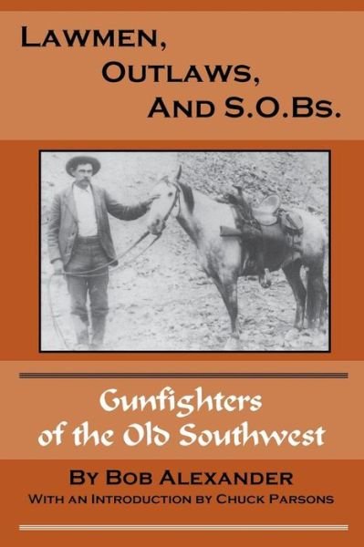 Lawmen, Outlaws, and S.O.Bs. - Bob Alexander - Książki - HIGH LONESOME BOOKS - 9780944383667 - 1 listopada 2017