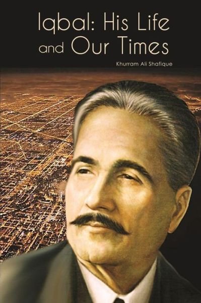 Cover for Khurram Ali Shafique · Iqbal: His Life and Our Times (Paperback Book) [First edition] (2014)