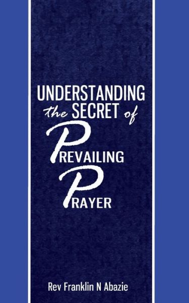 Cover for Franklin N Abazie · Understanding the Secret of Prevailing Prayers: Prevailing Prayers (Taschenbuch) (2015)