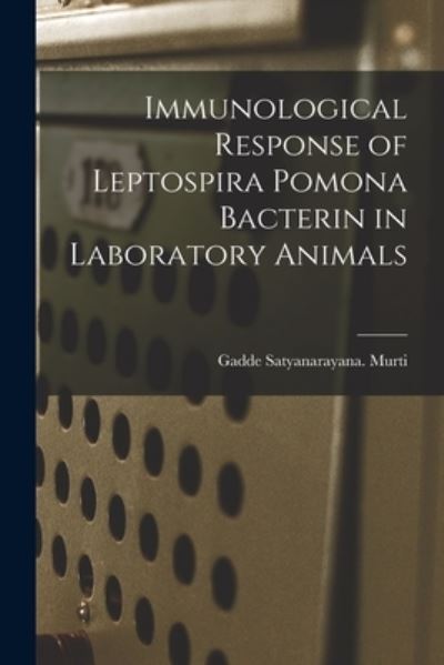 Cover for Gadde Satyanarayana Murti · Immunological Response of Leptospira Pomona Bacterin in Laboratory Animals (Paperback Book) (2021)