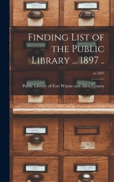 Cover for Public Library of Fort Wayne and Alle · Finding List of the Public Library ... 1897 ..; yr.1897 (Innbunden bok) (2021)