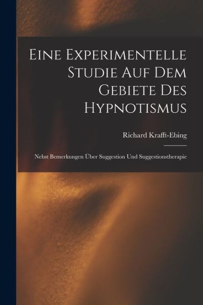 Experimentelle Studie Auf Dem Gebiete des Hypnotismus - Richard von Krafft-Ebing - Books - Creative Media Partners, LLC - 9781018418667 - October 27, 2022