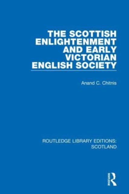 Cover for Anand C. Chitnis · The Scottish Enlightenment and Early Victorian English Society - Routledge Library Editions: Scotland (Paperback Book) (2023)