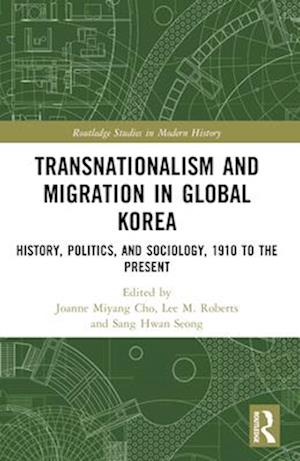 Transnationalism and Migration in Global Korea: History, Politics, and Sociology, 1910 to the Present - Routledge Studies in Modern History -  - Books - Taylor & Francis Ltd - 9781032111667 - April 13, 2025