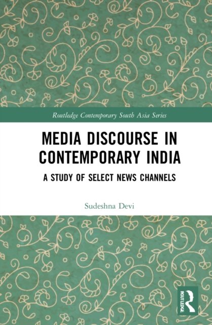 Cover for Sudeshna Devi · Media Discourse in Contemporary India: A Study of Television News - Routledge Contemporary South Asia Series (Hardcover Book) (2022)