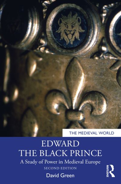 Cover for David Green · Edward the Black Prince: A Study of Power in Medieval Europe - The Medieval World (Hardcover bog) (2023)