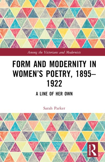 Cover for Sarah Parker · Form and Modernity in Women’s Poetry, 1895–1922: A Line of Her Own - Among the Victorians and Modernists (Hardcover Book) (2024)