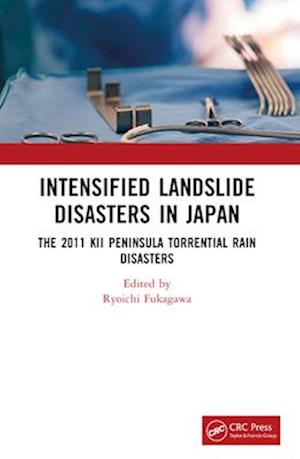 Intensified Sediment Disasters in Japan: The 2011 Kii Peninsula Torrential Rain Disasters -  - Books - Taylor & Francis Ltd - 9781032450667 - April 13, 2025