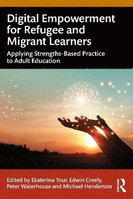 Digital Empowerment for Refugee and Migrant Learners: Applying Strengths-Based Practice to Adult Education -  - Bøger - Taylor & Francis Ltd - 9781032728667 - 11. marts 2025