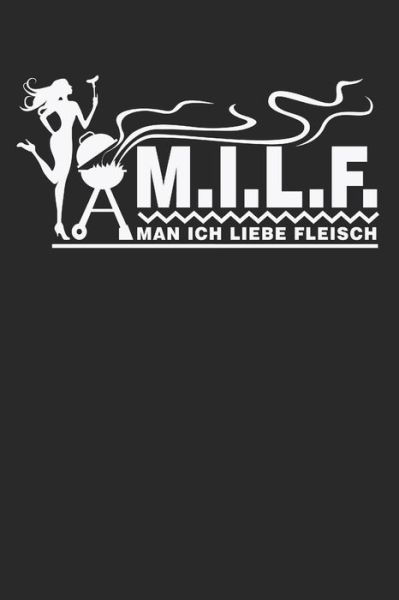 Cover for LeckerSchlecker Publishing · M.I.L.F. Man Ich Liebe Fleisch : Geschenkidee für Köche und Grill Fans (Paperback Book) (2019)