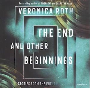 The End and Other Beginnings Stories from the Future - Veronica Roth - Music - HarperCollins B and Blackstone Publishin - 9781094025667 - October 1, 2019