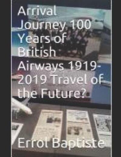 Arrival Journey 100 Years of British Airways 1919-2019 Travel of the Future? - Errol Baptiste - Böcker - Independently published - 9781099228667 - 18 maj 2019