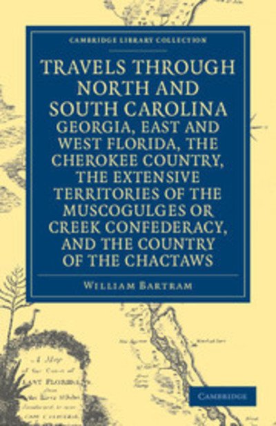 Cover for William Bartram · Travels through North and South Carolina, Georgia, East and West Florida, the Cherokee Country, the Extensive Territories of the Muscogulges or Creek Confederacy, and the Country of the Chactaws - Cambridge Library Collection - North American History (Pocketbok) (2011)
