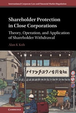 Cover for Koh, Alan K (Nanyang Technological University, Singapore) · Shareholder Protection in Close Corporations: Theory, Operation, and Application of Shareholder Withdrawal - International Corporate Law and Financial Market Regulation (Inbunden Bok) [New edition] (2022)