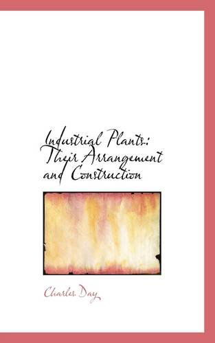 Industrial Plants: Their Arrangement and Construction - Charles Day - Books - BiblioLife - 9781113049667 - July 17, 2009