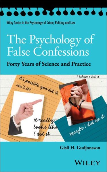 Cover for Gudjonsson, Gisli H., CBE (Institute of Psychiatry, London) · The Psychology of False Confessions: Forty Years of Science and Practice - Wiley Series in Psychology of Crime, Policing and Law (Hardcover Book) (2018)