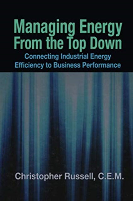 Cover for Christopher Russell · Managing Energy From the Top Down: Connecting Industrial Energy Efficiency to Business Performance (Paperback Book) (2020)