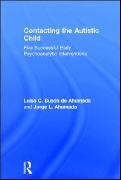 Cover for Jorge Ahumada · Contacting the Autistic Child: Five successful early psychoanalytic interventions (Gebundenes Buch) (2017)