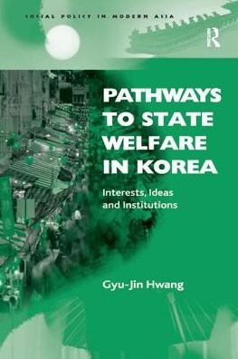 Pathways to State Welfare in Korea: Interests, Ideas and Institutions - Social Policy in Modern Asia - Gyu-Jin Hwang - Bøger - Taylor & Francis Ltd - 9781138266667 - 15. november 2016
