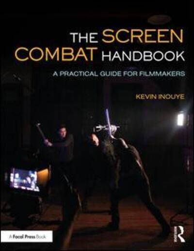 Cover for Inouye, Kevin (Certified Teacher and Theatrical Firearms Instructor, SAFD; Assistant Professor, University of Wyoming) · The Screen Combat Handbook: A Practical Guide for Filmmakers (Paperback Book) (2020)