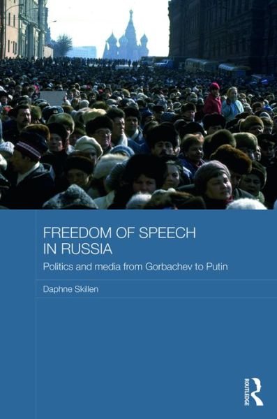 Cover for Skillen, Daphne (Formerly a journalist and consultant working in Moscow, with a doctorate from University College London.) · Freedom of Speech in Russia: Politics and Media from Gorbachev to Putin - BASEES / Routledge Series on Russian and East European Studies (Gebundenes Buch) (2016)