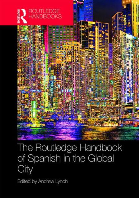 Cover for Andrew Lynch · The Routledge Handbook of Spanish in the Global City - Routledge Spanish Language Handbooks (Hardcover Book) (2019)