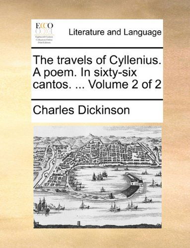The Travels of Cyllenius. a Poem. in Sixty-six Cantos. ... Volume 2 of 2 - Charles Dickinson - Books - Gale ECCO, Print Editions - 9781140711667 - May 27, 2010
