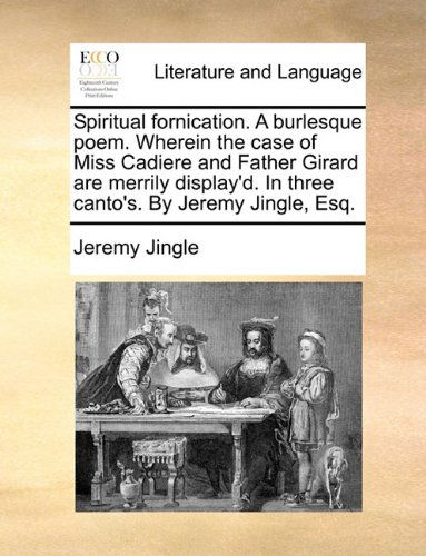 Cover for Jeremy Jingle · Spiritual Fornication. a Burlesque Poem. Wherein the Case of Miss Cadiere and Father Girard Are Merrily Display'd. in Three Canto's. by Jeremy Jingle, Esq. (Paperback Book) (2010)
