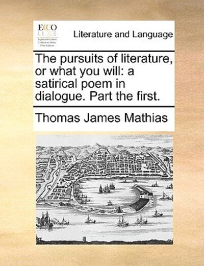 Cover for Thomas James Mathias · The Pursuits of Literature, or What You Will: a Satirical Poem in Dialogue. Part the First. (Taschenbuch) (2010)